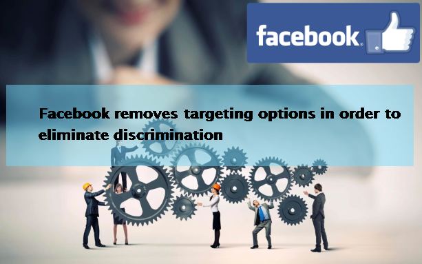 Facebook removes targeting options in order to eliminate discrimination.